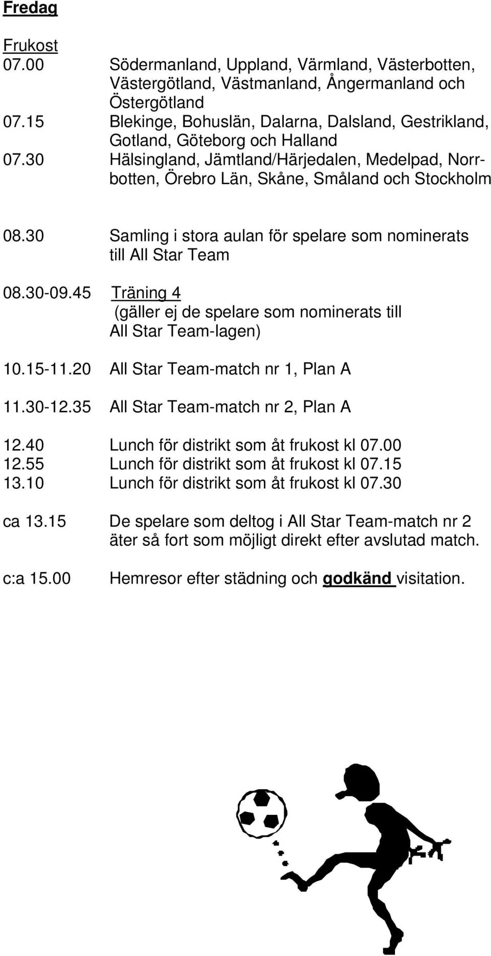 30 Samling i stora aulan för spelare som nominerats till All Star Team 08.30-09.45 Träning 4 (gäller ej de spelare som nominerats till All Star Team-lagen) 10.15-11.