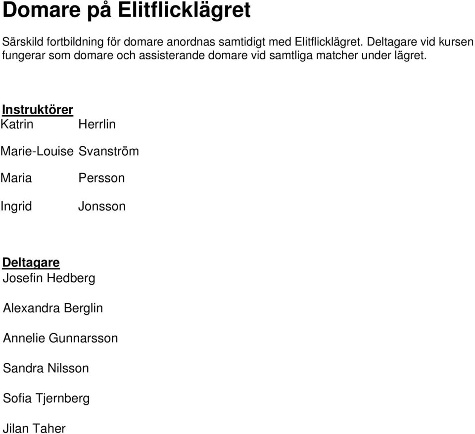 Deltagare vid kursen fungerar som domare och assisterande domare vid samtliga matcher under