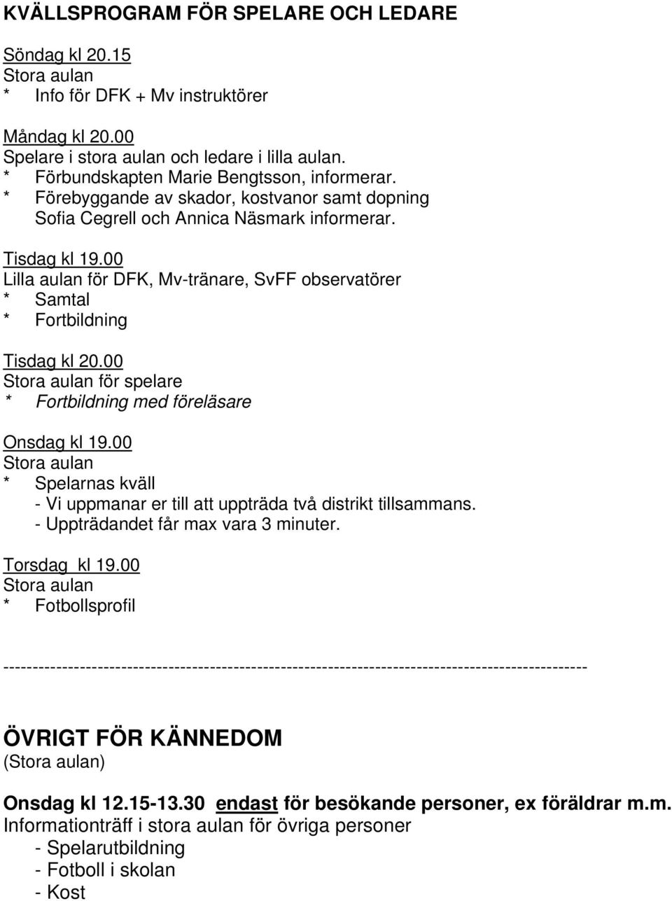 00 Lilla aulan för DFK, Mv-tränare, SvFF observatörer * Samtal * Fortbildning Tisdag kl 20.00 Stora aulan för spelare * Fortbildning med föreläsare Onsdag kl 19.