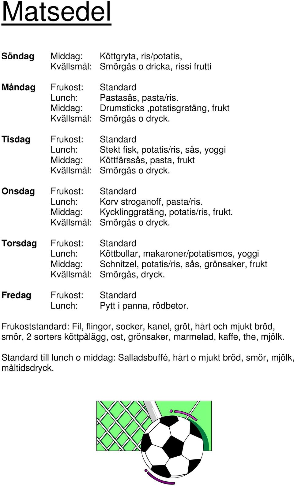 Onsdag Frukost: Standard Lunch: Korv stroganoff, pasta/ris. Middag: Kycklinggratäng, potatis/ris, frukt. Kvällsmål: Smörgås o dryck.