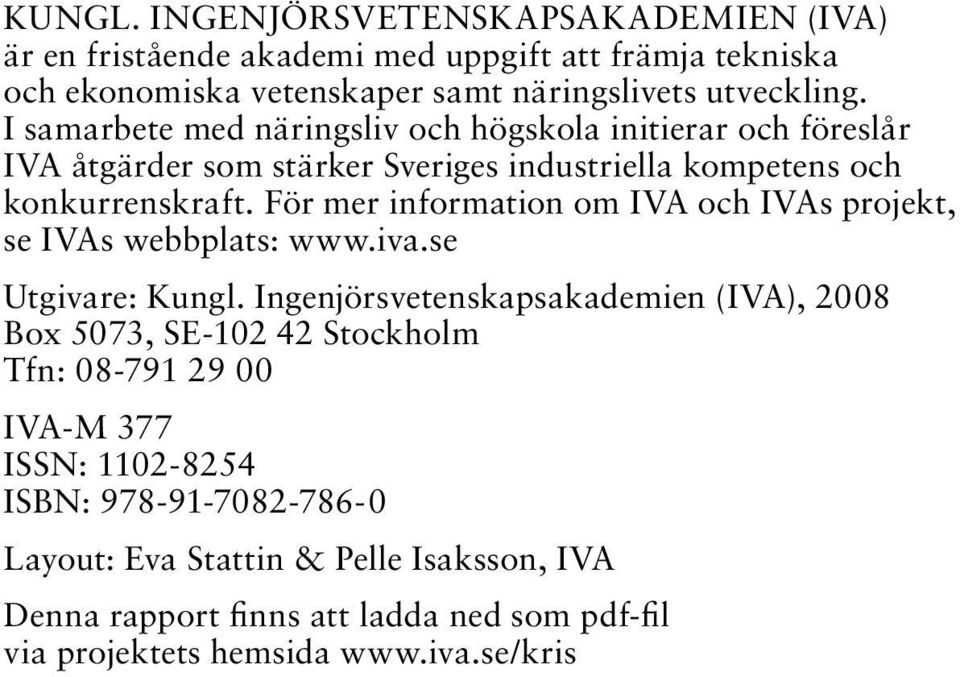 För mer information om IVA och IVAs projekt, se IVAs webbplats: www.iva.se Utgivare: Kungl.