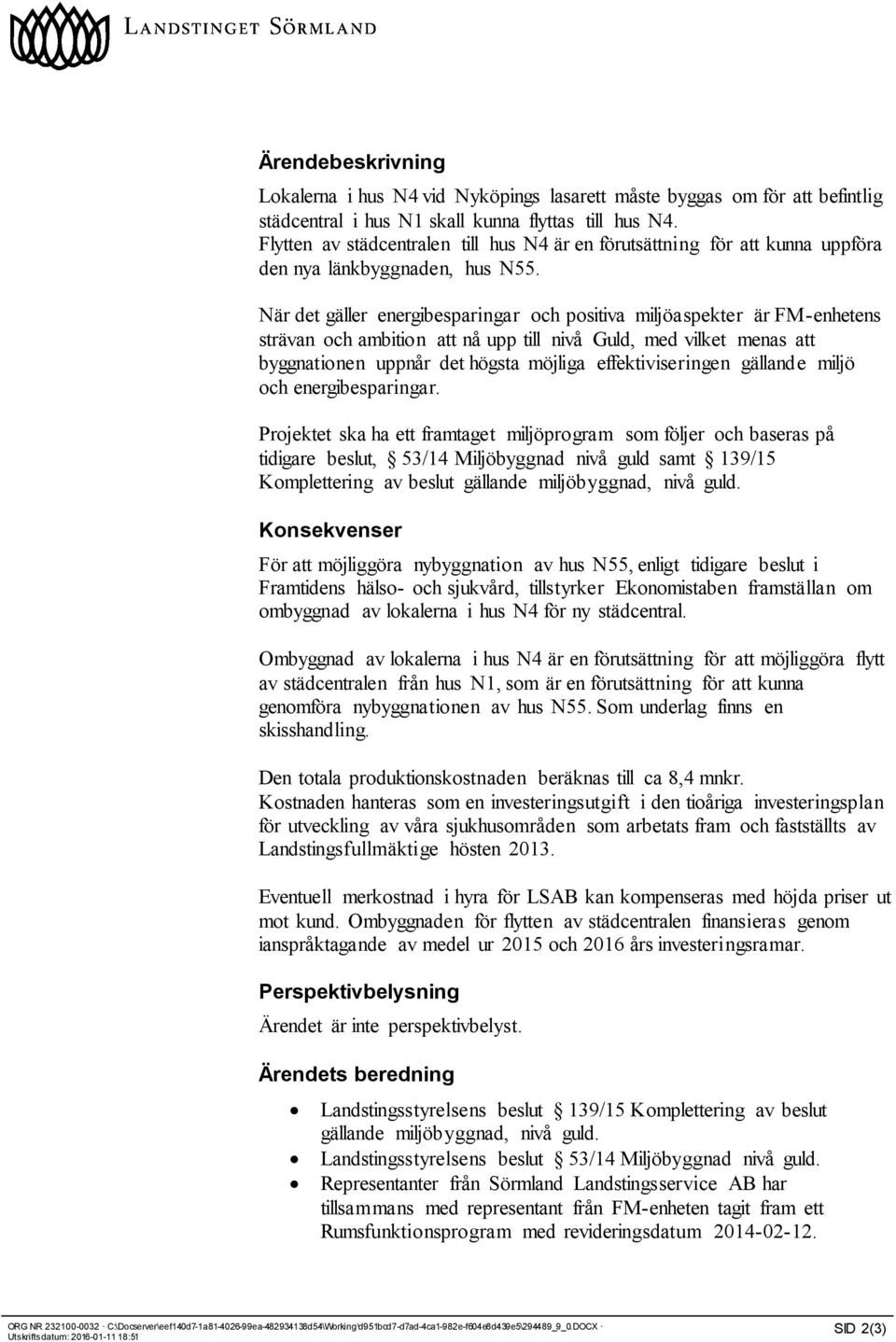 När det gäller energibesparingar och positiva miljöaspekter är FM-enhetens strävan och ambition att nå upp till nivå Guld, med vilket menas att byggnationen uppnår det högsta möjliga