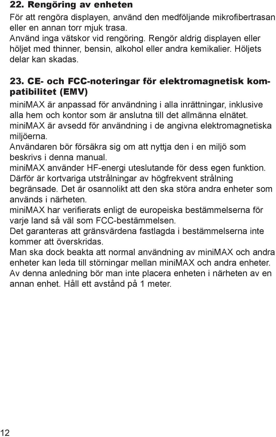 CE- och FCC-noteringar för elektromagnetisk kompatibilitet (EMV) minimax är anpassad för användning i alla inrättningar, inklusive alla hem och kontor som är anslutna till det allmänna elnätet.