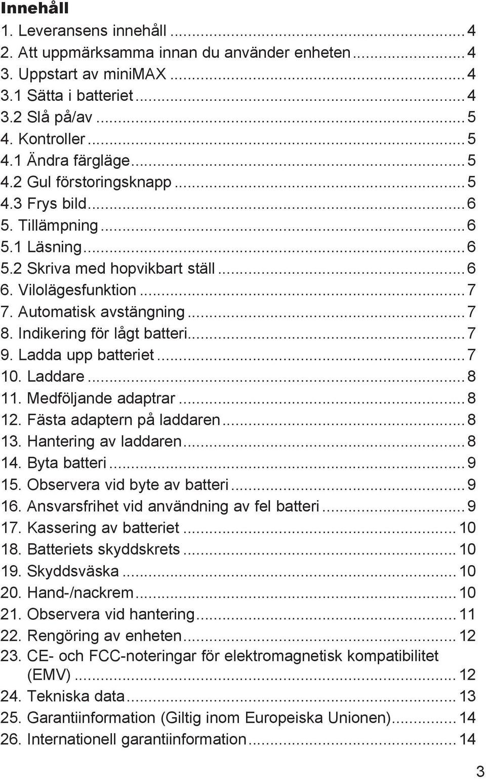 Ladda upp batteriet...7 10. Laddare...8 11. Medföljande adaptrar...8 12. Fästa adaptern på laddaren...8 13. Hantering av laddaren...8 14. Byta batteri...9 15. Observera vid byte av batteri...9 16.