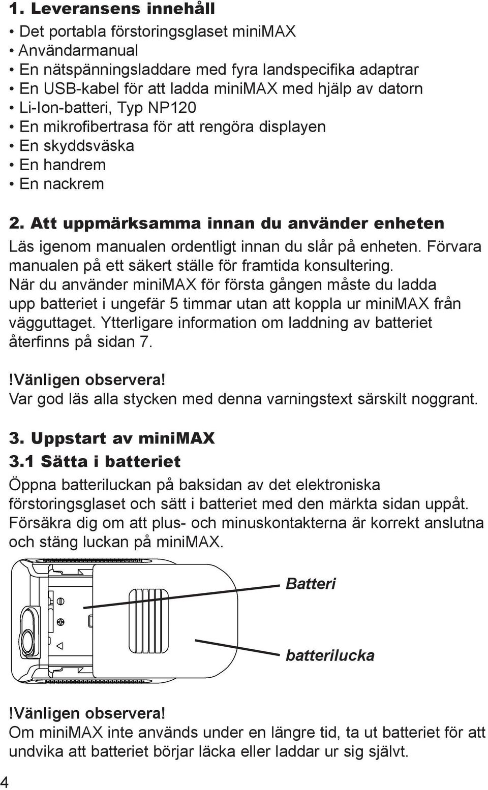 Att uppmärksamma innan du använder enheten Läs igenom manualen ordentligt innan du slår på enheten. Förvara manualen på ett säkert ställe för framtida konsultering.