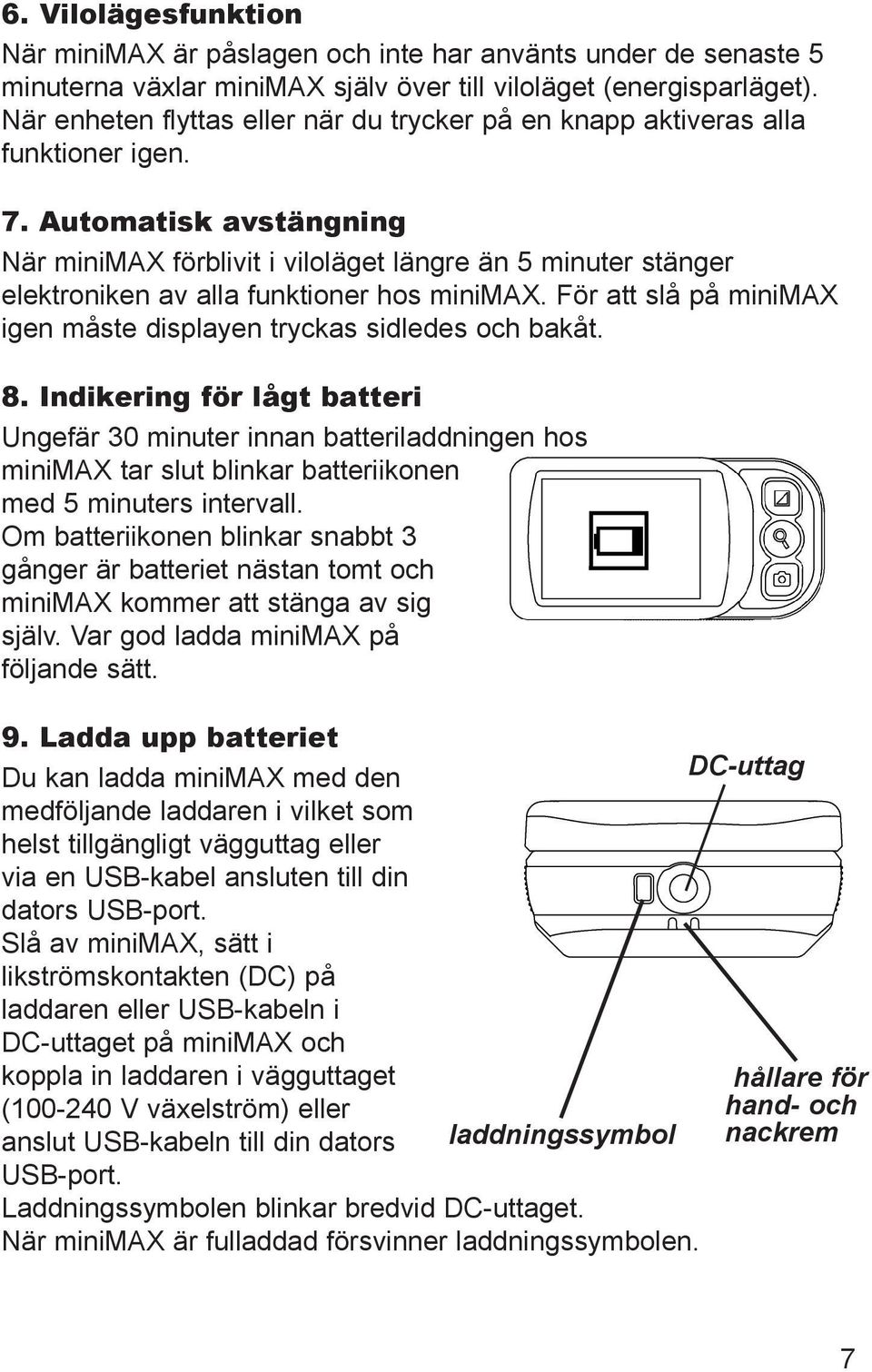 Automatisk avstängning När minimax förblivit i viloläget längre än 5 minuter stänger elektroniken av alla funktioner hos minimax.