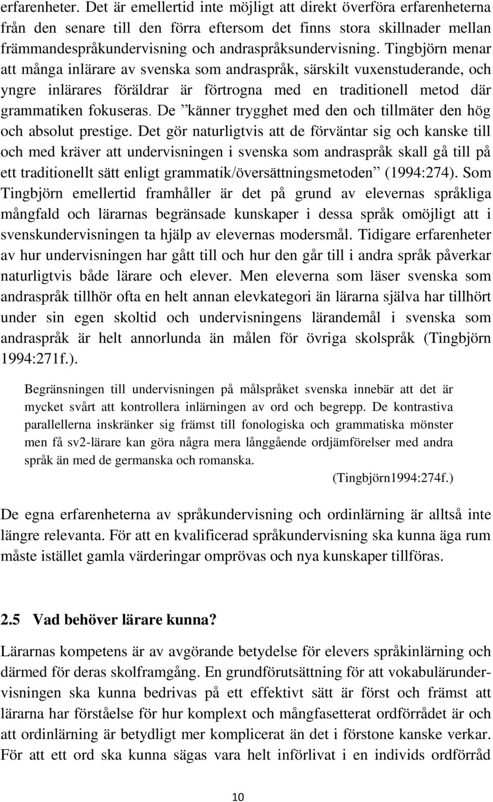 Tingbjörn menar att många inlärare av svenska som andraspråk, särskilt vuxenstuderande, och yngre inlärares föräldrar är förtrogna med en traditionell metod där grammatiken fokuseras.