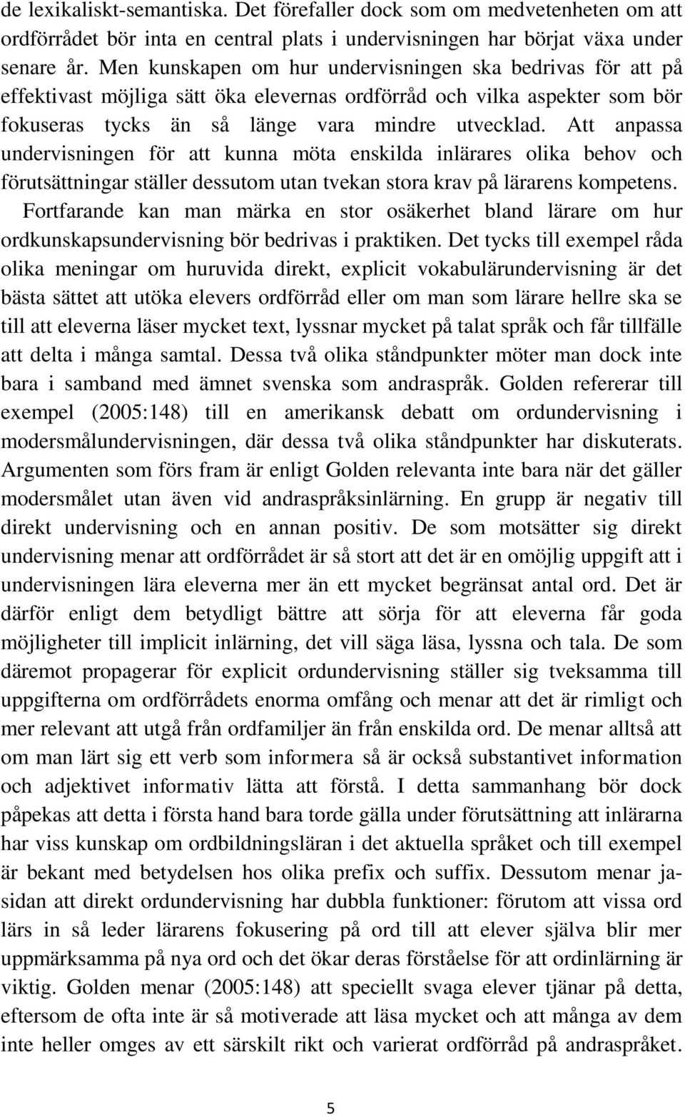 Att anpassa undervisningen för att kunna möta enskilda inlärares olika behov och förutsättningar ställer dessutom utan tvekan stora krav på lärarens kompetens.