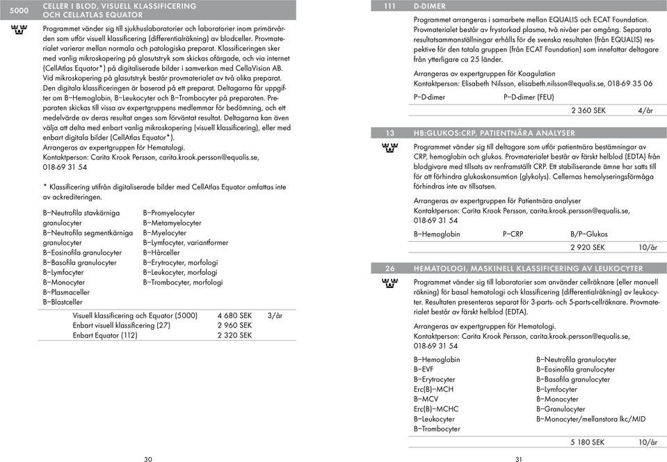 Klassificeringen sker med vanlig mikroskopering på glasutstryk som skickas ofärgade, och via internet (CellAtlas Equator*) på digitaliserade bilder i samverkan med CellaVision AB.