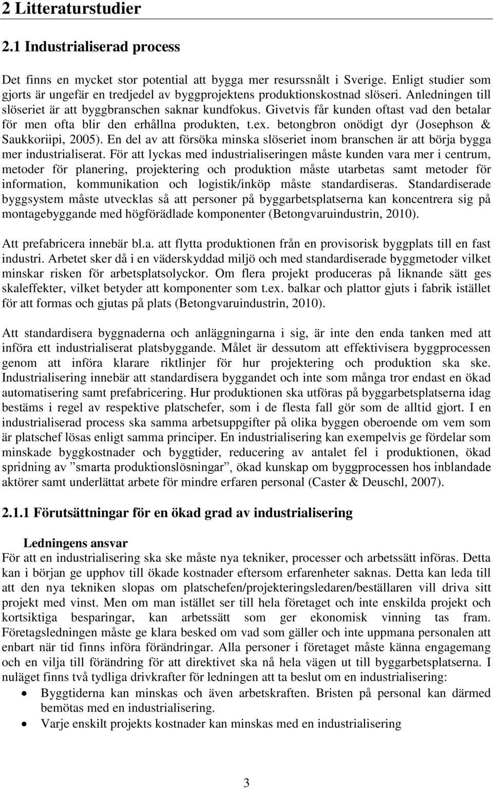 Givetvis får kunden oftast vad den betalar för men ofta blir den erhållna produkten, t.ex. betongbron onödigt dyr (Josephson & Saukkoriipi, 2005).