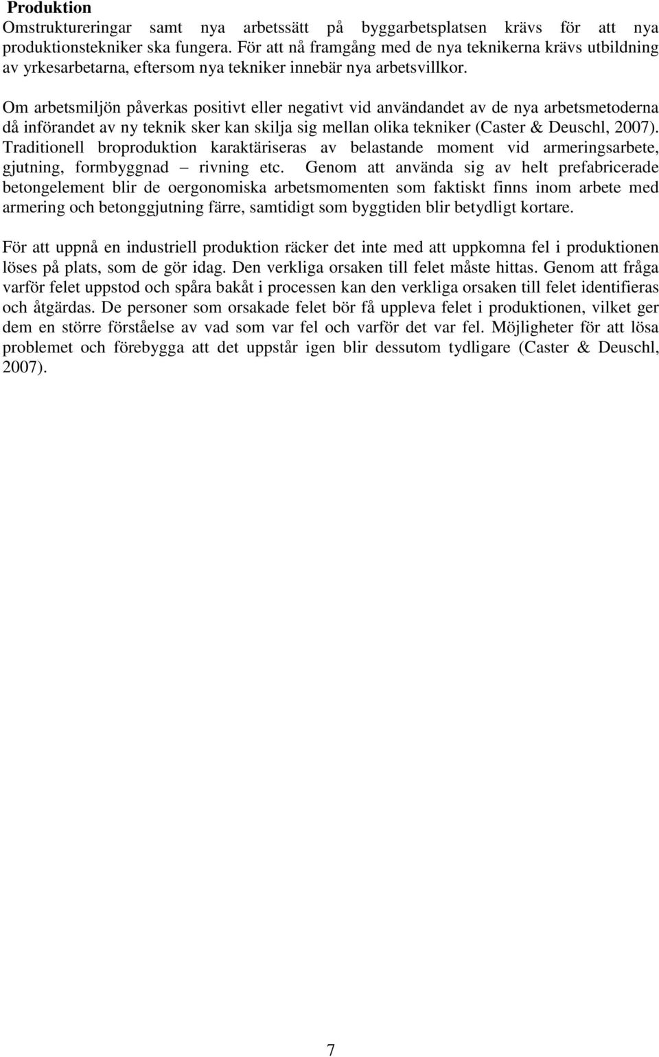 Om arbetsmiljön påverkas positivt eller negativt vid användandet av de nya arbetsmetoderna då införandet av ny teknik sker kan skilja sig mellan olika tekniker (Caster & Deuschl, 2007).