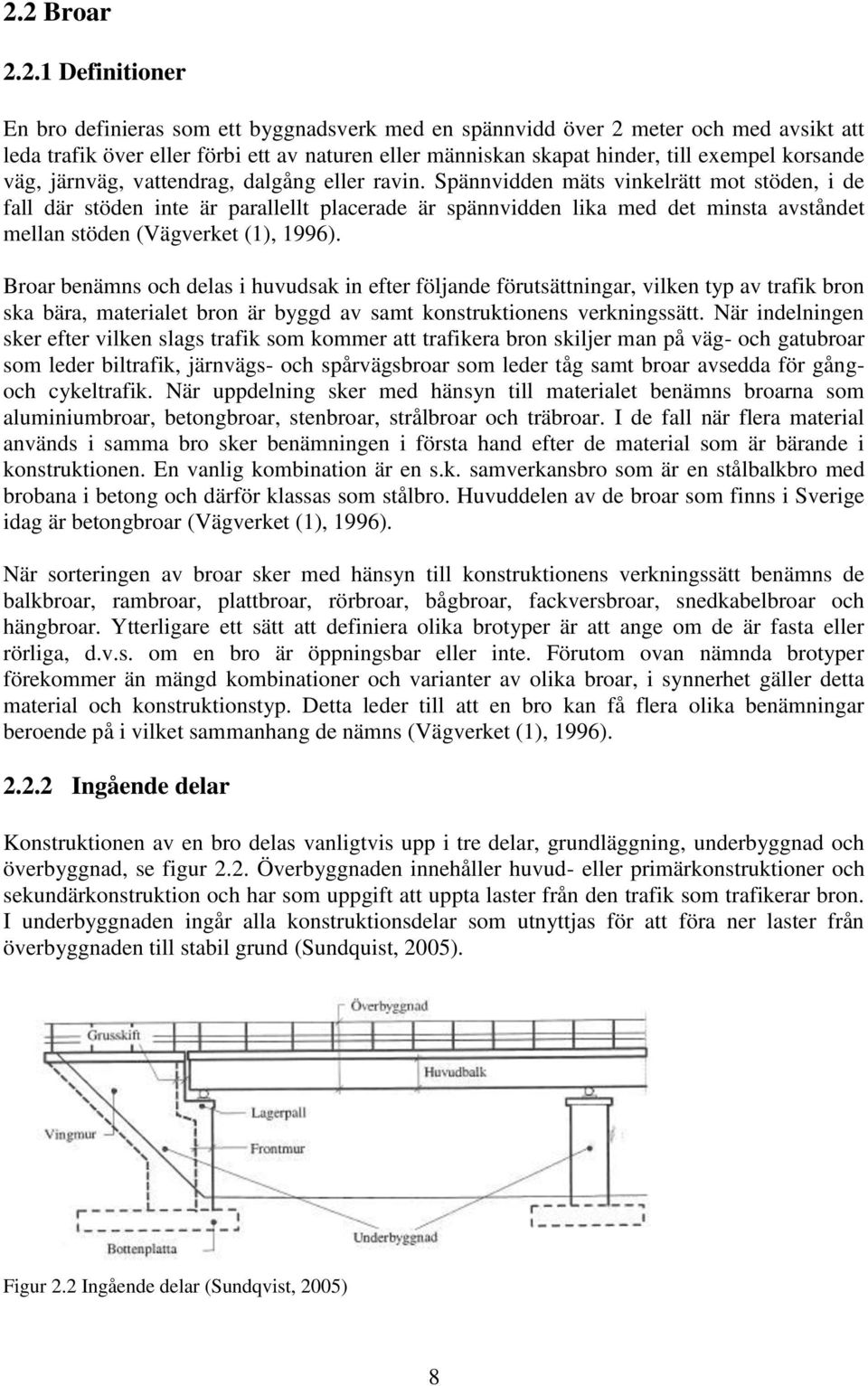 Spännvidden mäts vinkelrätt mot stöden, i de fall där stöden inte är parallellt placerade är spännvidden lika med det minsta avståndet mellan stöden (Vägverket (1), 1996).