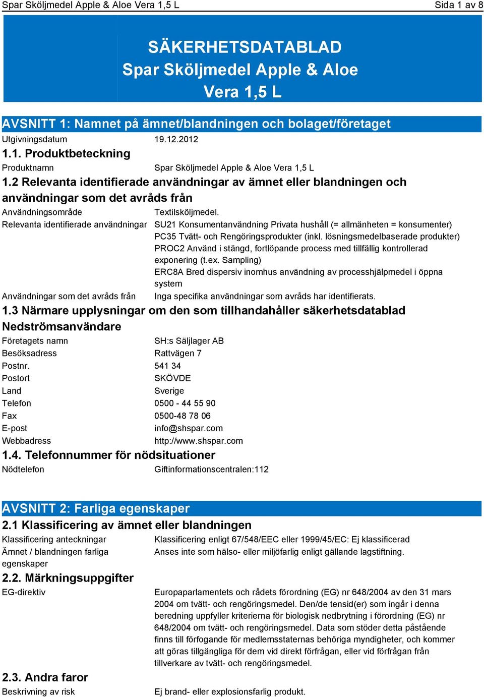 2 Relevanta identifierade användningar av ämnet eller blandningen och användningar som det avråds från Användningsområde Textilsköljmedel.