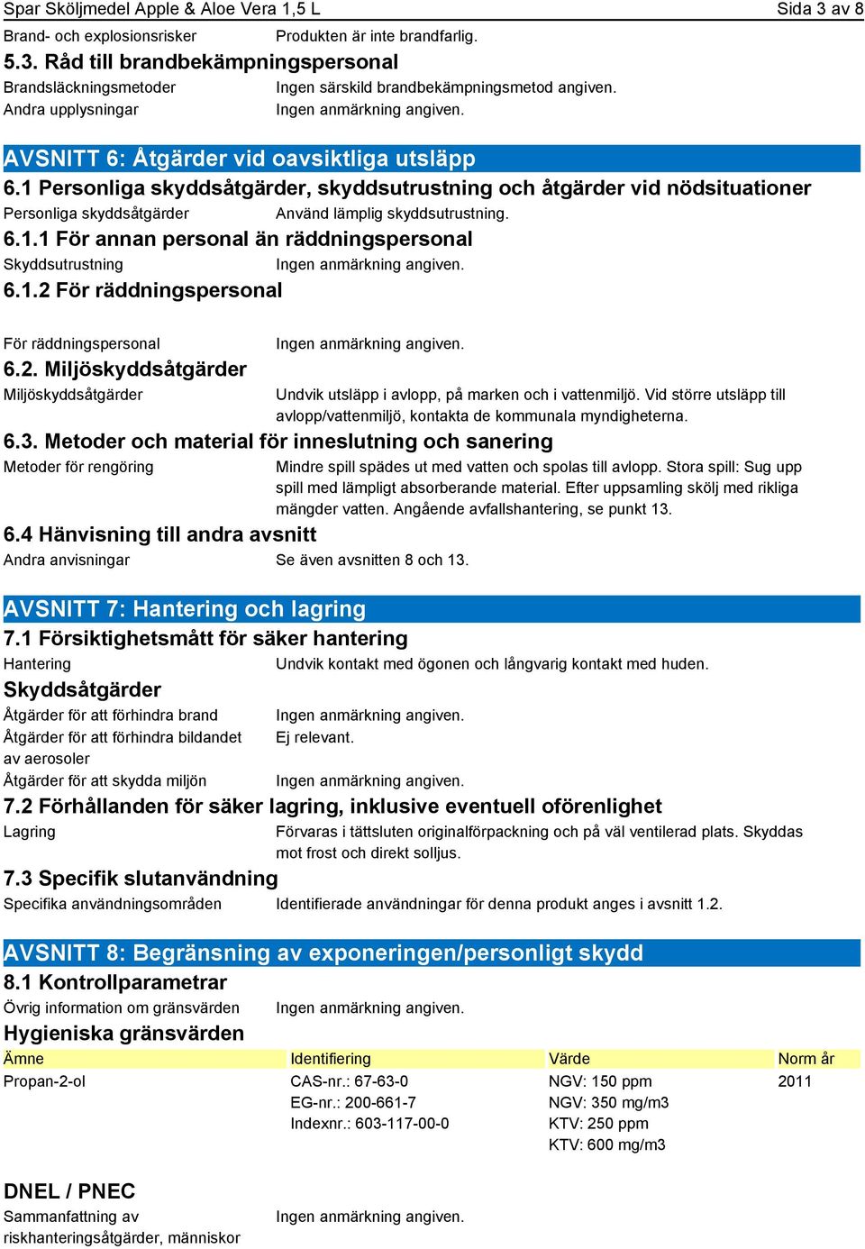 1.2 För räddningspersonal För räddningspersonal 6.2. Miljöskyddsåtgärder Miljöskyddsåtgärder Undvik utsläpp i avlopp, på marken och i vattenmiljö.