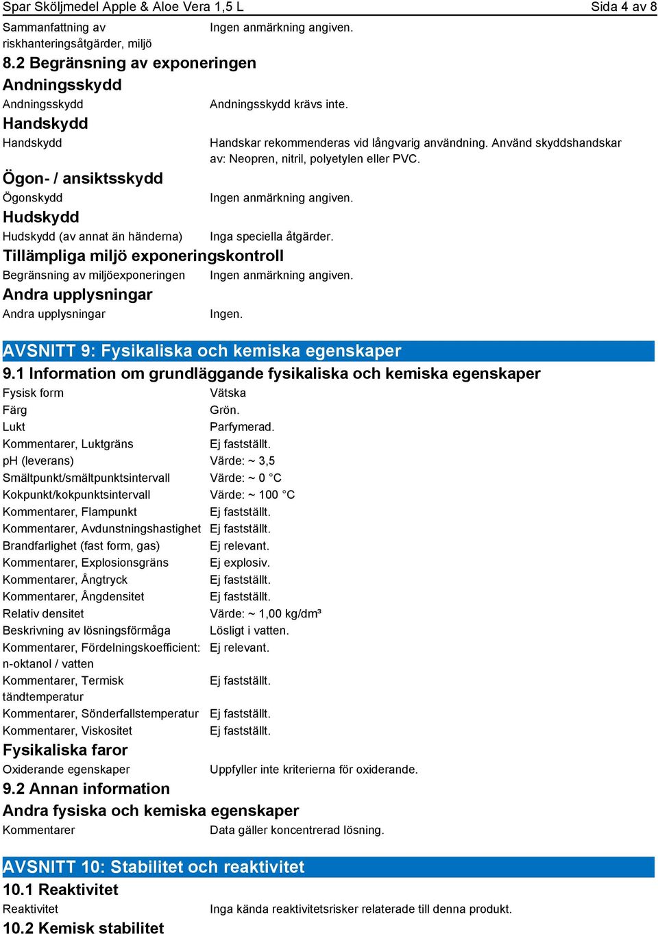 Handskar rekommenderas vid långvarig användning. Använd skyddshandskar av: Neopren, nitril, polyetylen eller PVC. Inga speciella åtgärder.