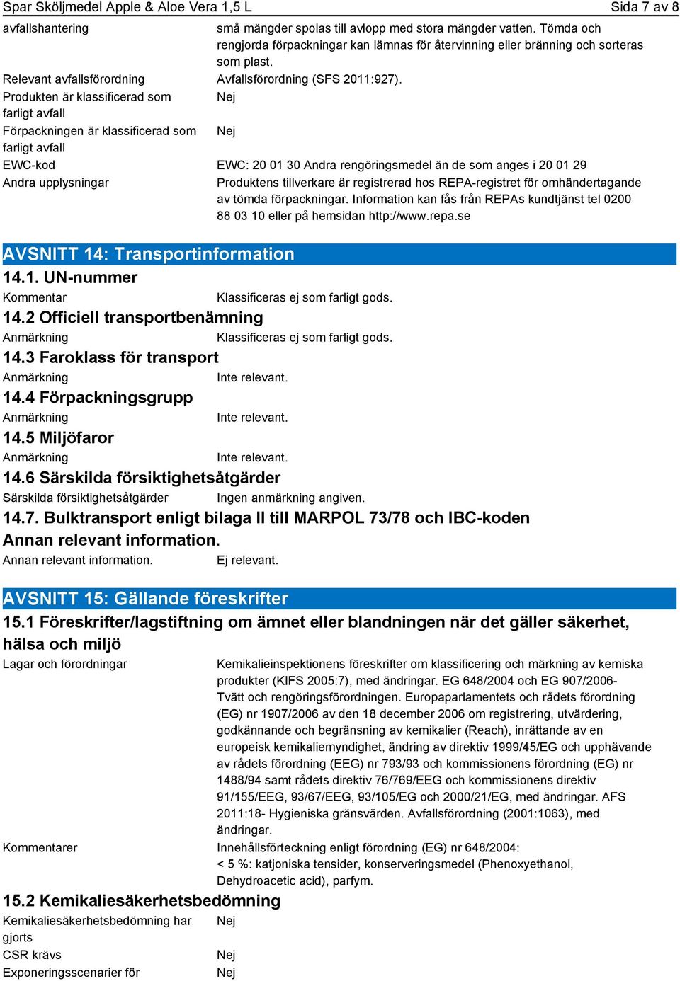 Produkten är klassificerad som Nej farligt avfall Förpackningen är klassificerad som Nej farligt avfall EWC-kod EWC: 20 01 30 Andra rengöringsmedel än de som anges i 20 01 29 Produktens tillverkare