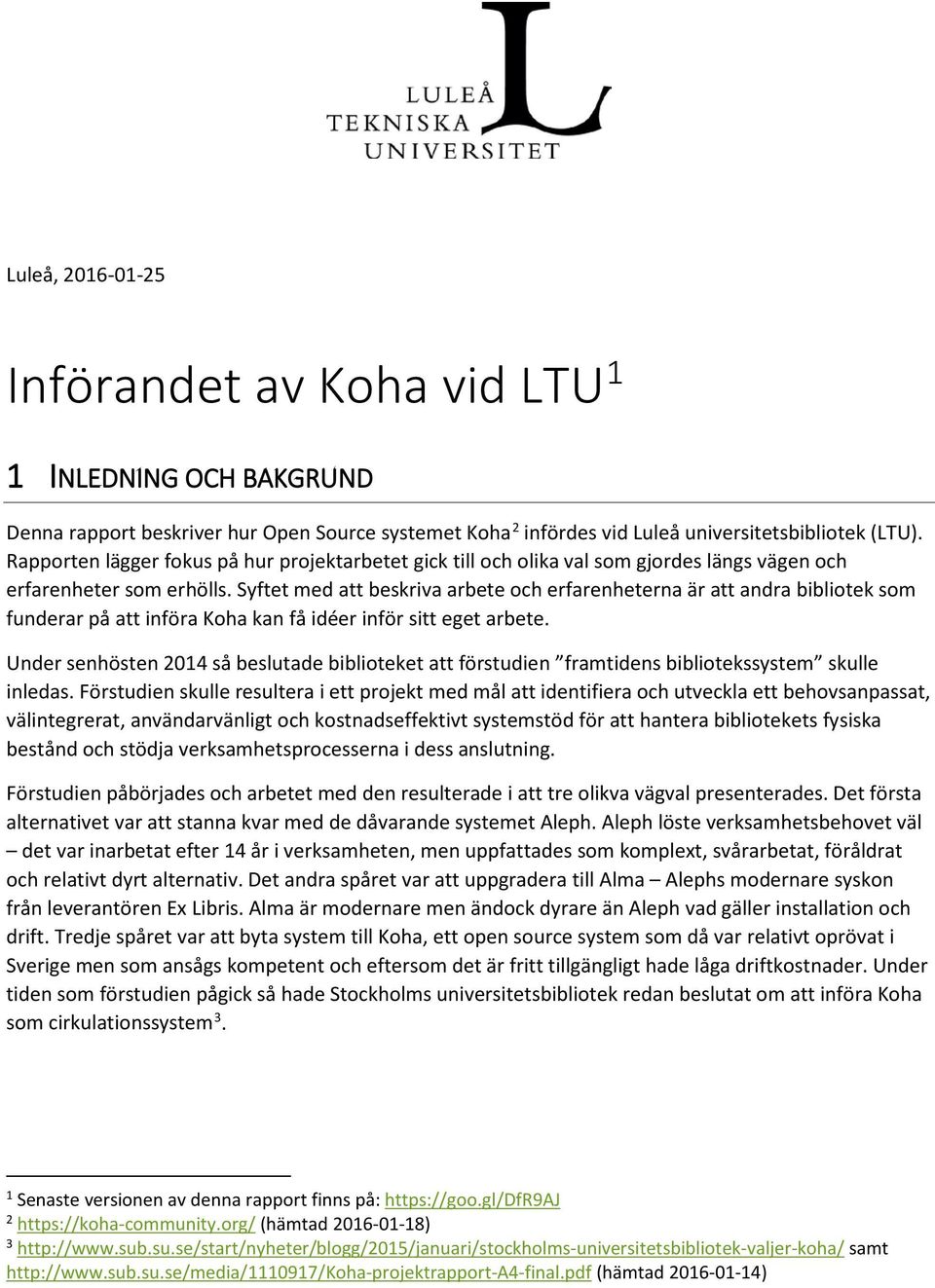 Syftet med att beskriva arbete och erfarenheterna är att andra bibliotek som funderar på att införa Koha kan få idéer inför sitt eget arbete.