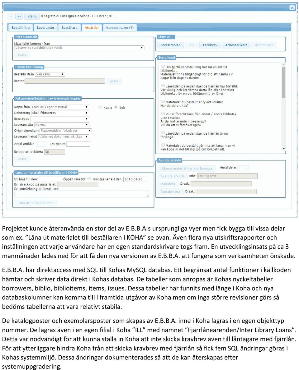 att fungera som verksamheten önskade. E.B.B.A. har direktaccess med SQL till Kohas MySQL databas. Ett begränsat antal funktioner i källkoden hämtar och skriver data direkt i Kohas databas.