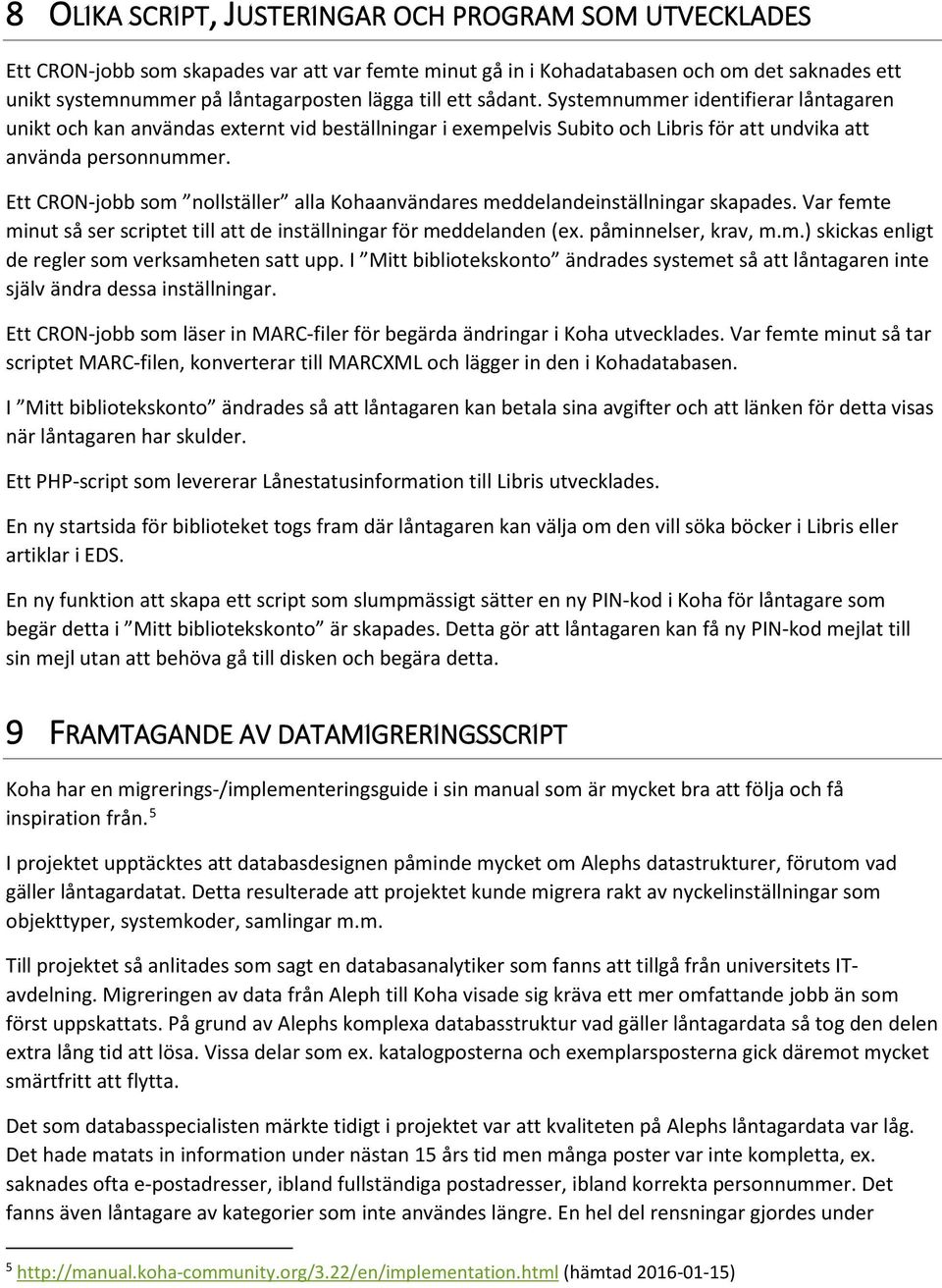 Ett CRON-jobb som nollställer alla Kohaanvändares meddelandeinställningar skapades. Var femte minut så ser scriptet till att de inställningar för meddelanden (ex. påminnelser, krav, m.m.) skickas enligt de regler som verksamheten satt upp.