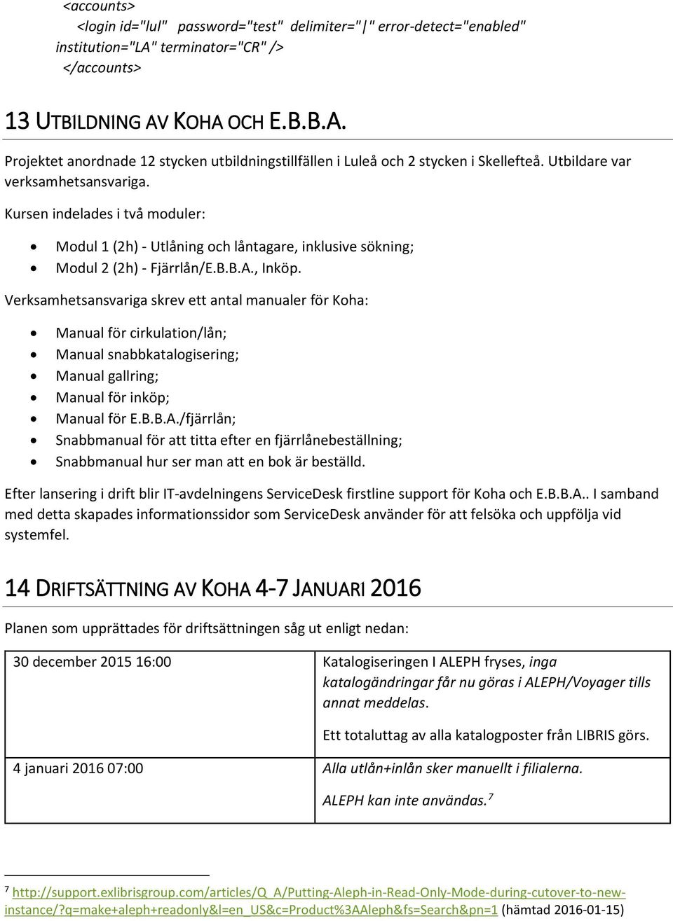 Kursen indelades i två moduler: Modul 1 (2h) - Utlåning och låntagare, inklusive sökning; Modul 2 (2h) - Fjärrlån/E.B.B.A., Inköp.