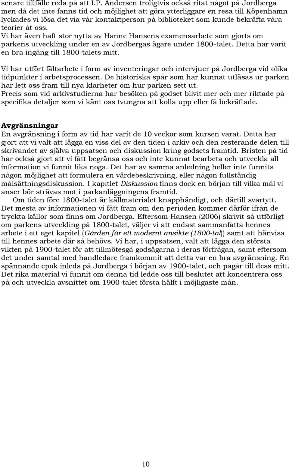 kunde bekräfta våra teorier åt oss. Vi har även haft stor nytta av Hanne Hansens examensarbete som gjorts om parkens utveckling under en av Jordbergas ägare under 1800-talet.