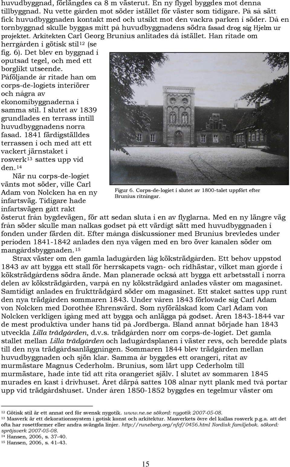 Arkitekten Carl Georg Brunius anlitades då istället. Han ritade om herrgården i götisk stil 12 (se fig. 6). Det blev en byggnad i oputsad tegel, och med ett borglikt utseende.