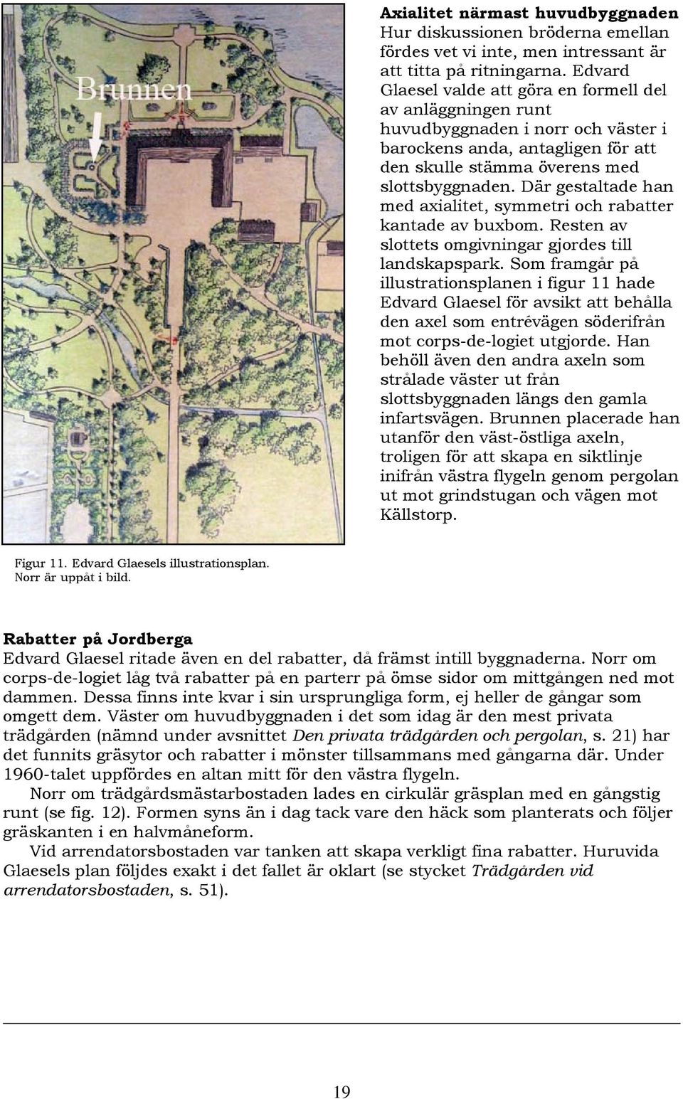 Där gestaltade han med axialitet, symmetri och rabatter kantade av buxbom. Resten av slottets omgivningar gjordes till landskapspark.