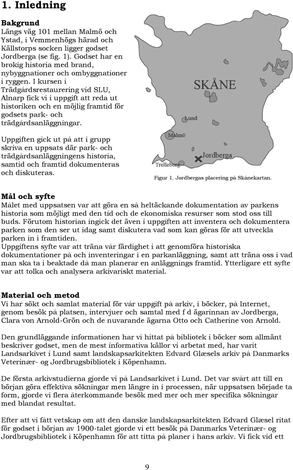 I kursen i Trädgårdsrestaurering vid SLU, Alnarp fick vi i uppgift att reda ut historiken och en möjlig framtid för godsets park- och trädgårdsanläggningar.
