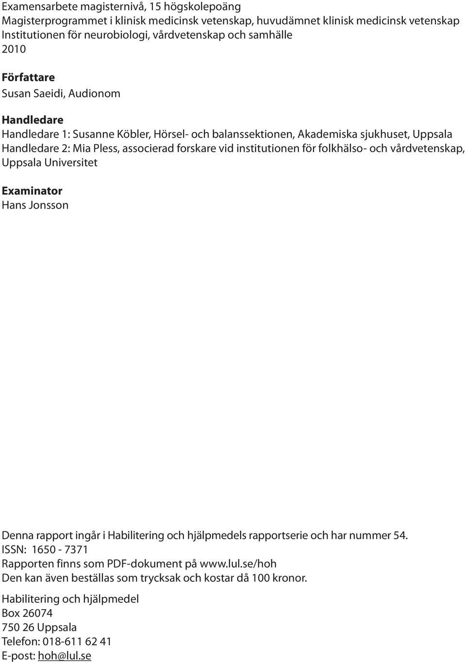 institutionen för folkhälso- och vårdvetenskap, Uppsala Universitet Examinator Hans Jonsson Denna rapport ingår i Habilitering och hjälpmedels rapportserie och har nummer 54.