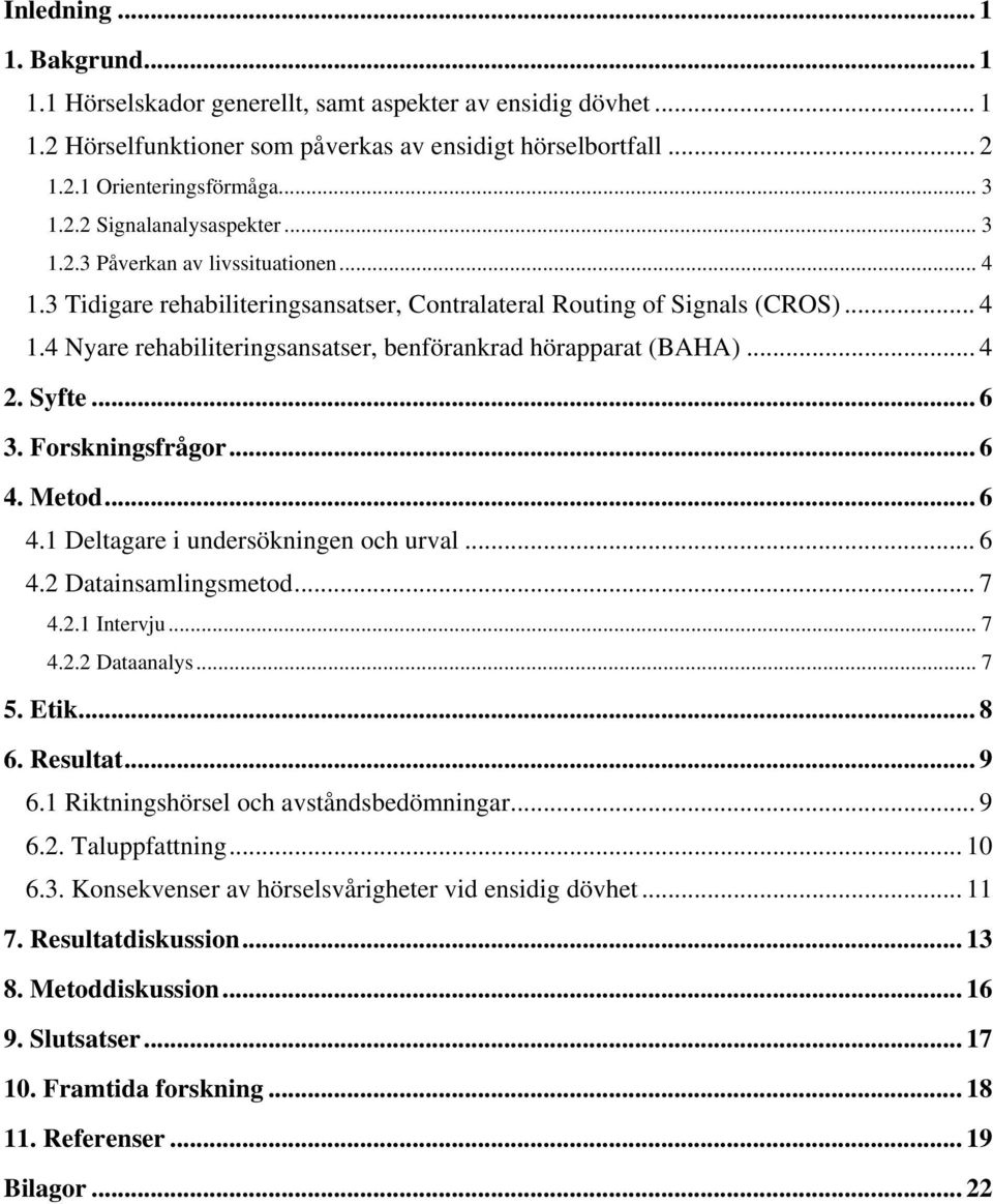 Syfte... 6 3. Forskningsfrågor... 6 4. Metod... 6 4.1 Deltagare i undersökningen och urval... 6 4.2 Datainsamlingsmetod... 7 4.2.1 Intervju... 7 4.2.2 Dataanalys... 7 5. Etik... 8 6. Resultat... 9 6.