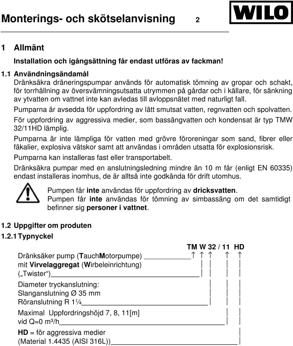 1 Användningsändamål Dränksäkra dräneringspumpar används för automatisk tömning av gropar och schakt, för torrhållning av översvämningsutsatta utrymmen på gårdar och i källare, för sänkning av