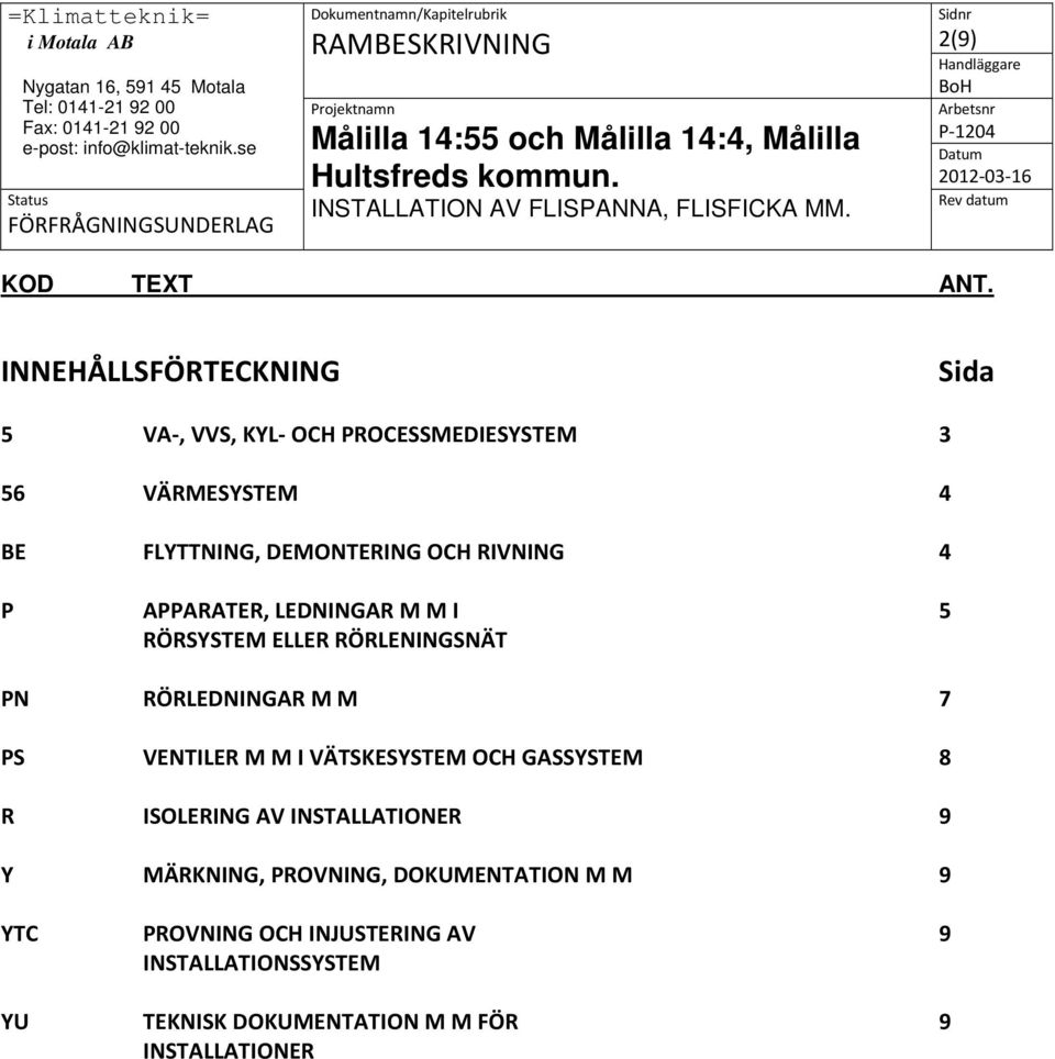 PS VENTILER M M I VÄTSKESYSTEM OCH GASSYSTEM 8 R ISOLERING AV INSTALLATIONER 9 Y MÄRKNING, PROVNING,