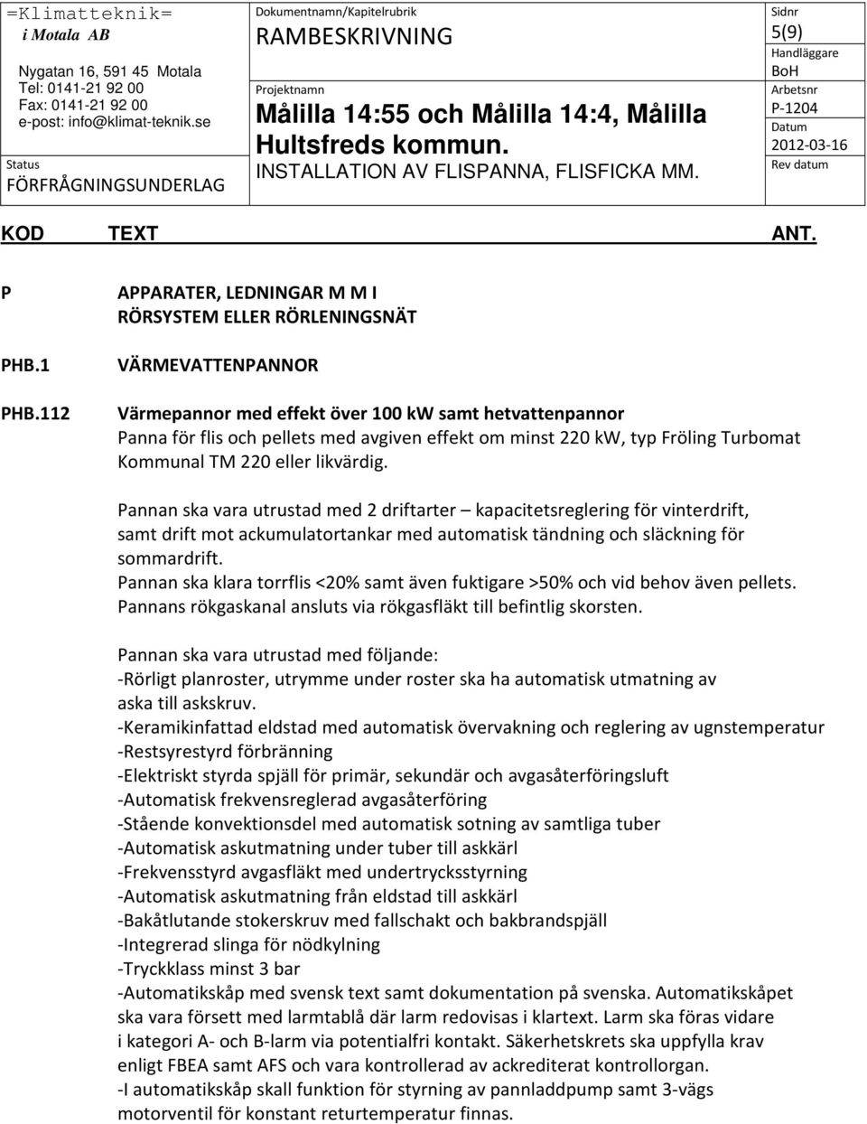 typ Fröling Turbomat Kommunal TM 220 eller likvärdig.