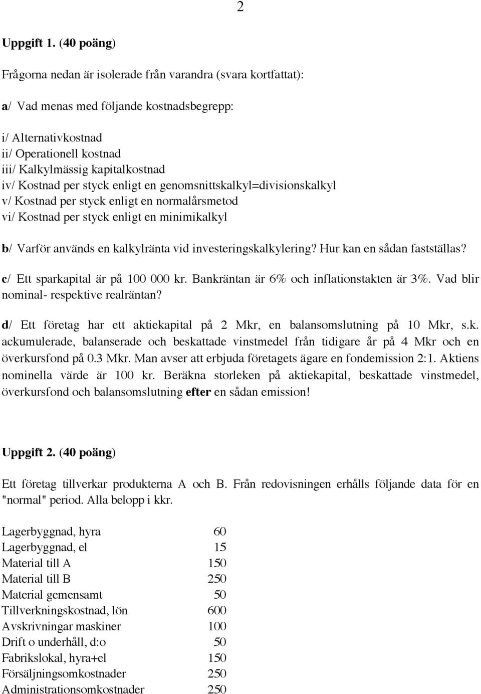 Kostnad per styck enligt en genomsnittskalkyl=divisionskalkyl v/ Kostnad per styck enligt en normalårsmetod vi/ Kostnad per styck enligt en minimikalkyl b/ Varför används en kalkylränta vid