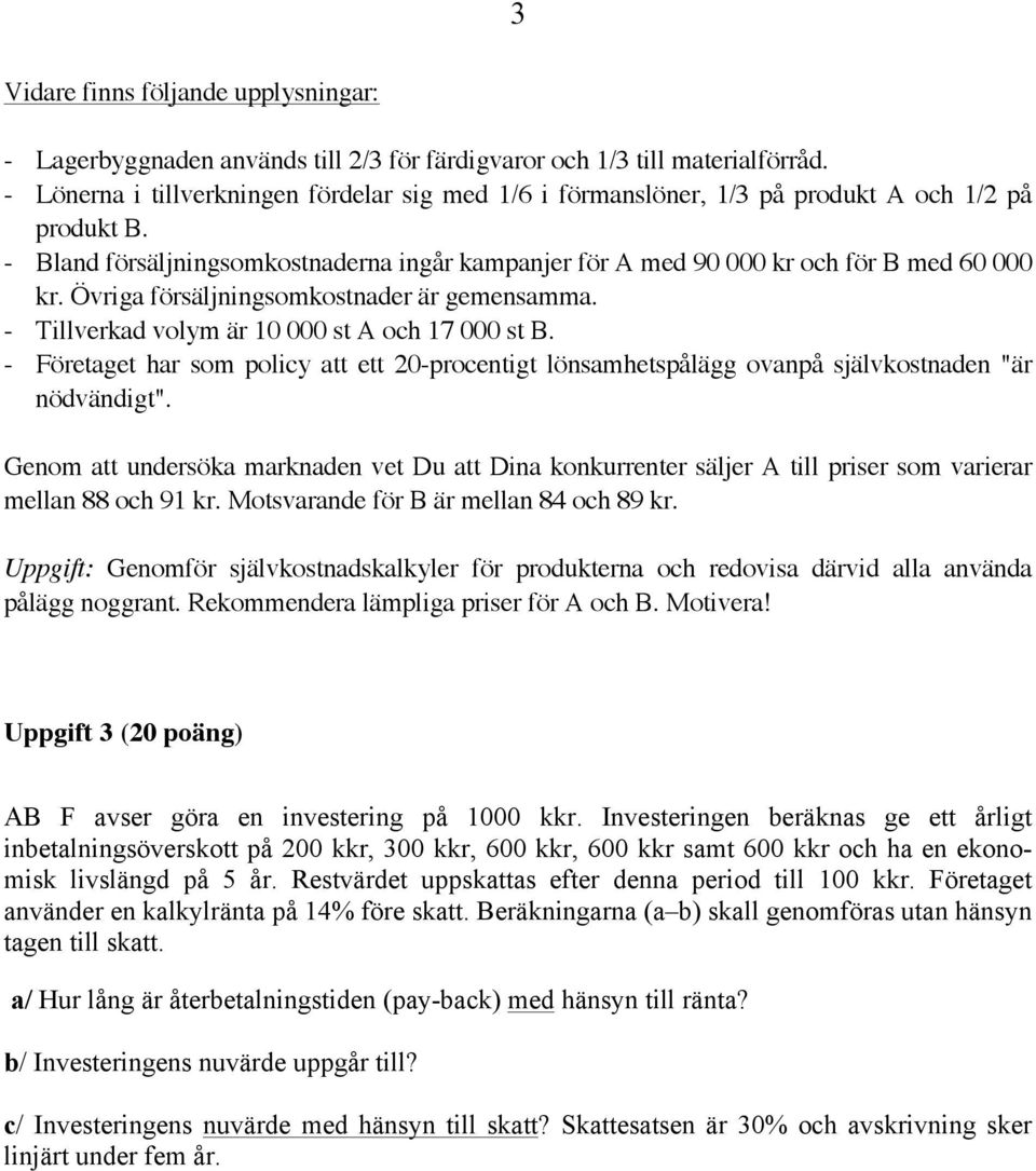 Övriga försäljningsomkostnader är gemensamma. - Tillverkad volym är 10 000 st A och 17 000 st B.