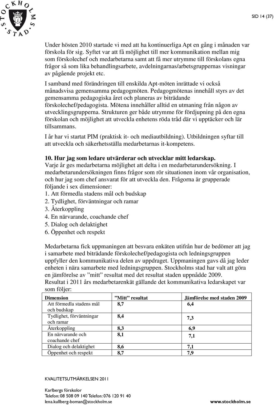 avdelningarnas/arbetsgruppernas visningar av pågående projekt etc. I samband med förändringen till enskilda Apt-möten inrättade vi också månadsvisa gemensamma pedagogmöten.