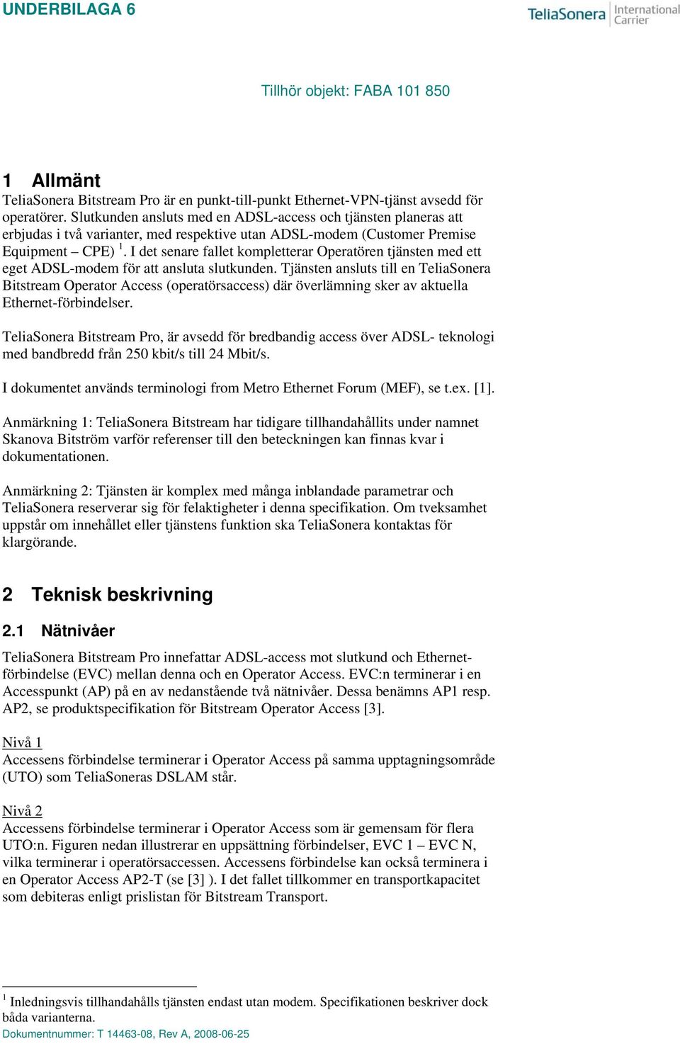 I det senare fallet kompletterar Operatören tjänsten med ett eget ADSL-modem för att ansluta slutkunden.