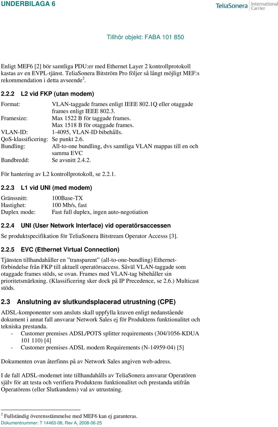 Bundling: All-to-one bundling, dvs samtliga VLAN mappas till en och samma EVC Bandbredd: Se avsnitt 2.