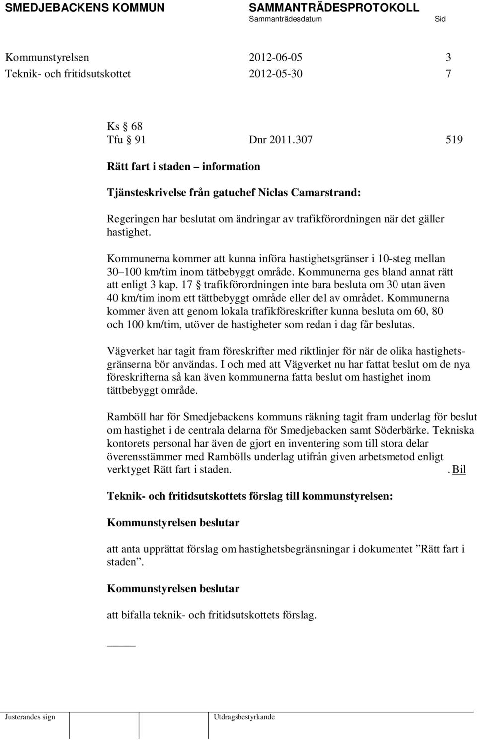 Kommunerna kommer att kunna införa hastighetsgränser i 10-steg mellan 30 100 km/tim inom tätbebyggt område. Kommunerna ges bland annat rätt att enligt 3 kap.