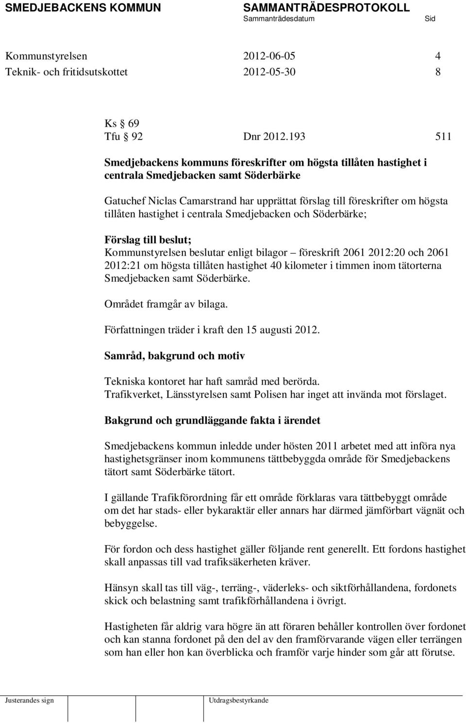 hastighet i centrala Smedjebacken och Söderbärke; Förslag till beslut; Kommunstyrelsen beslutar enligt bilagor föreskrift 2061 2012:20 och 2061 2012:21 om högsta tillåten hastighet 40 kilometer i