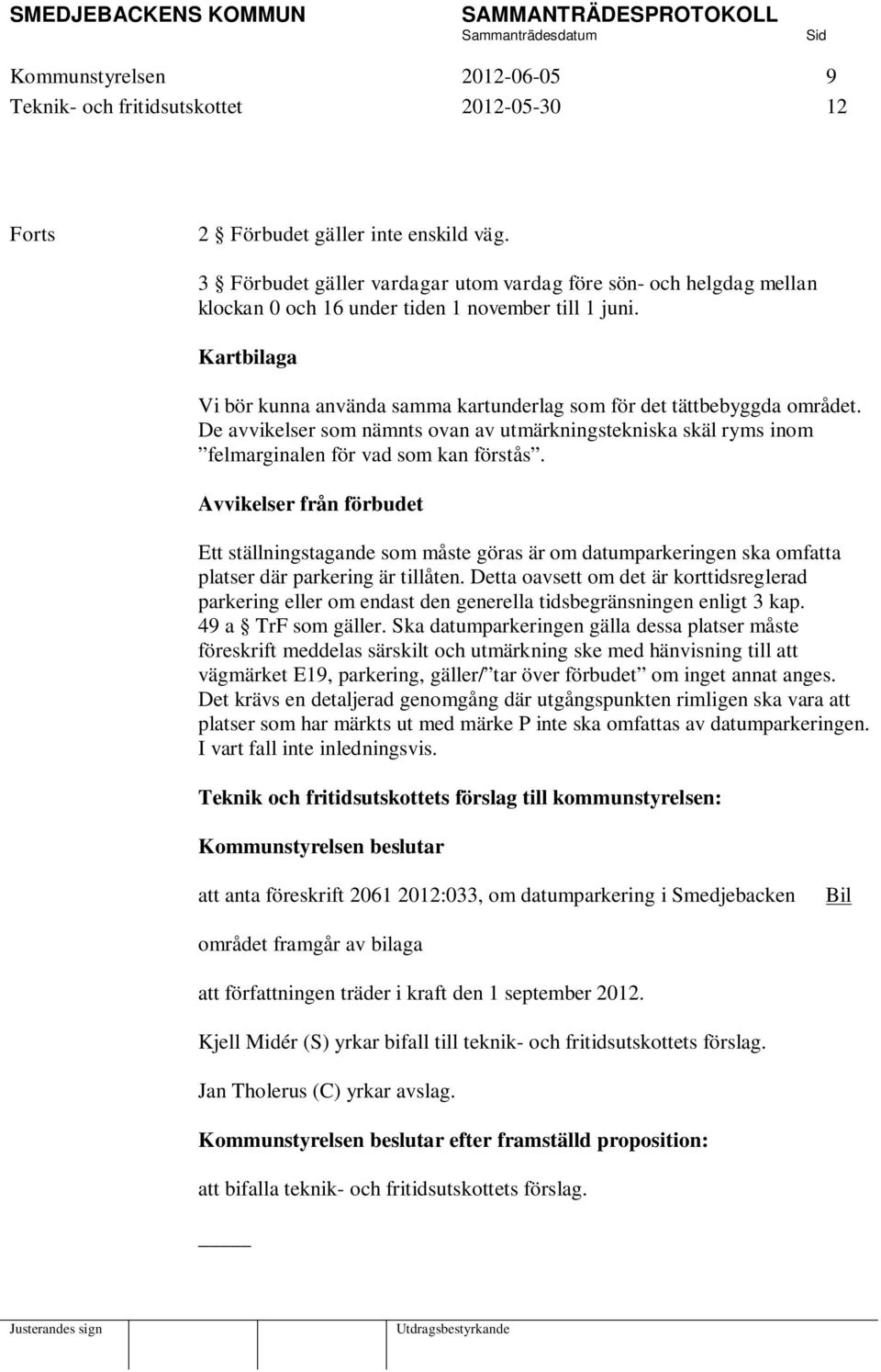 Kartbilaga Vi bör kunna använda samma kartunderlag som för det tättbebyggda området. De avvikelser som nämnts ovan av utmärkningstekniska skäl ryms inom felmarginalen för vad som kan förstås.