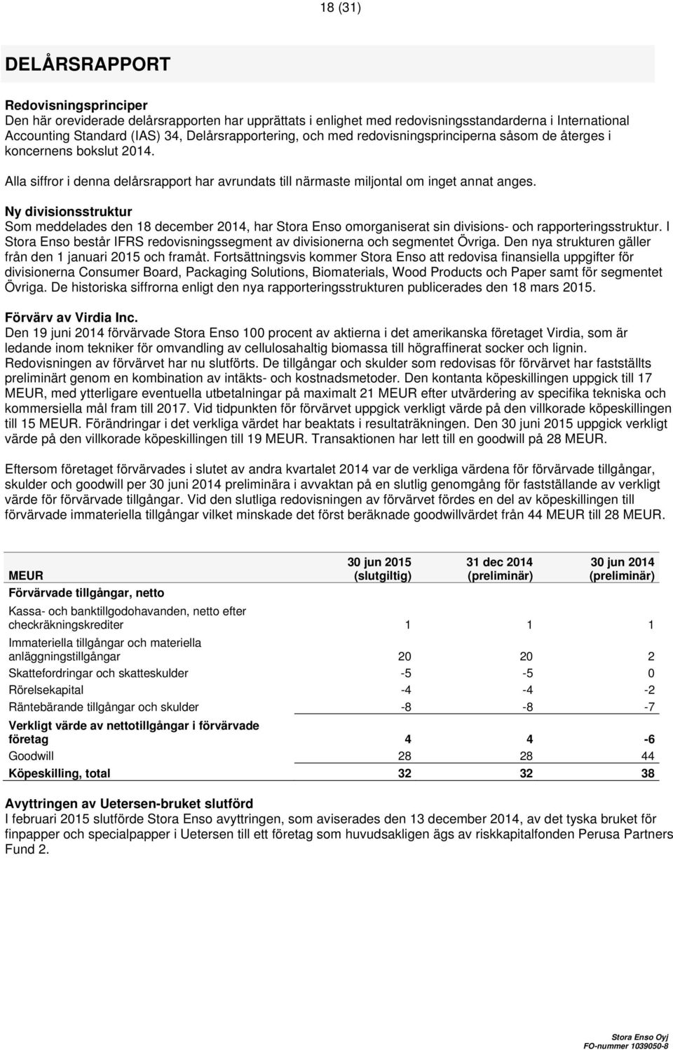 Ny divisionsstruktur Som meddelades den 18 december 2014, har Stora Enso omorganiserat sin divisions- och rapporteringsstruktur.