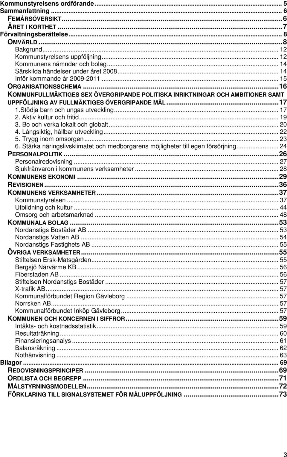 ..16 KOMMUNFULLMÄKTIGES SEX ÖVERGRIPANDE POLITISKA INRIKTNINGAR OCH AMBITIONER SAMT UPPFÖLJNING AV FULLMÄKTIGES ÖVERGRIPANDE MÅL...17 1.Stödja barn och ungas utveckling... 17 2.