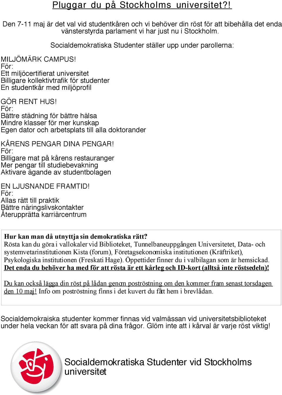 För: Bättre städning för bättre hälsa Mindre klasser för mer kunskap Egen dator och arbetsplats till alla doktorander KÅRENS PENGAR DINA PENGAR!