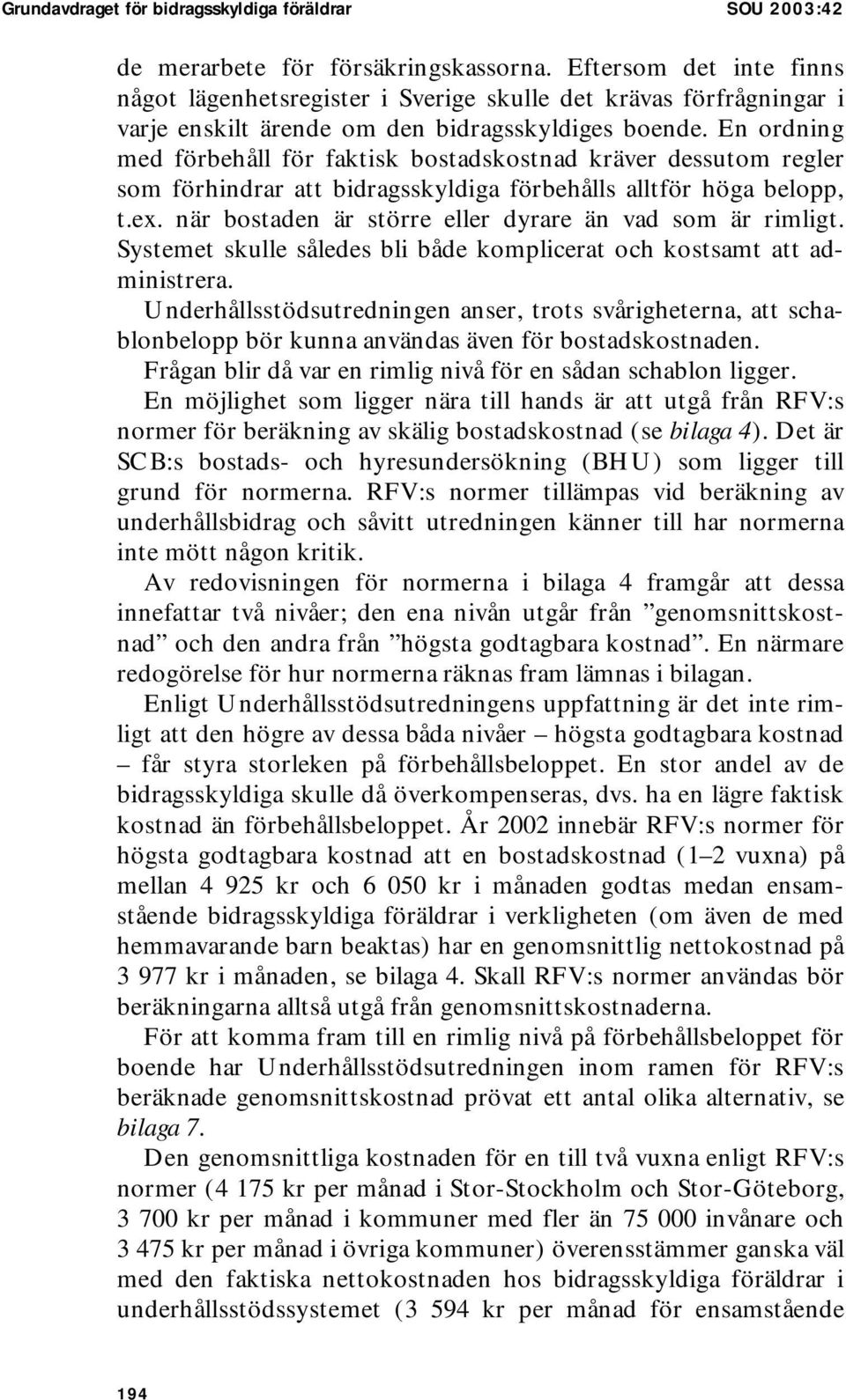 En ordning med förbehåll för faktisk bostadskostnad kräver dessutom regler som förhindrar att bidragsskyldiga förbehålls alltför höga belopp, t.ex.