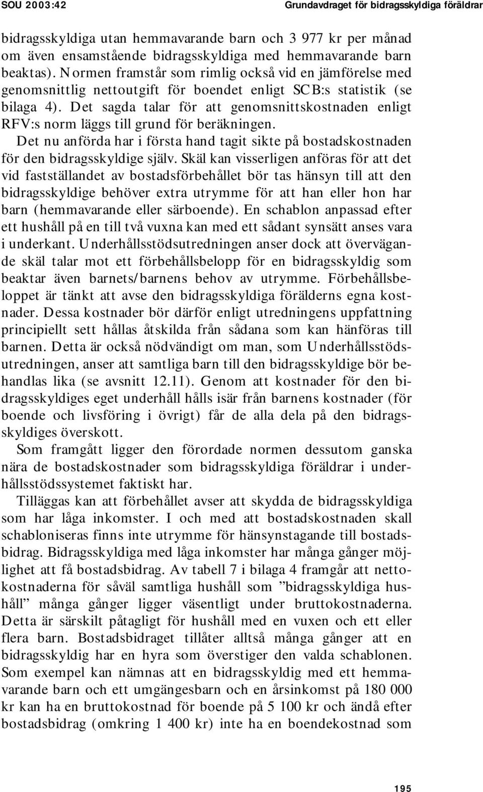 Det sagda talar för att genomsnittskostnaden enligt RFV:s norm läggs till grund för beräkningen. Det nu anförda har i första hand tagit sikte på bostadskostnaden för den bidragsskyldige själv.