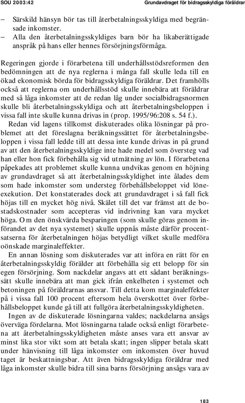 Regeringen gjorde i förarbetena till underhållsstödsreformen den bedömningen att de nya reglerna i många fall skulle leda till en ökad ekonomisk börda för bidragsskyldiga föräldrar.