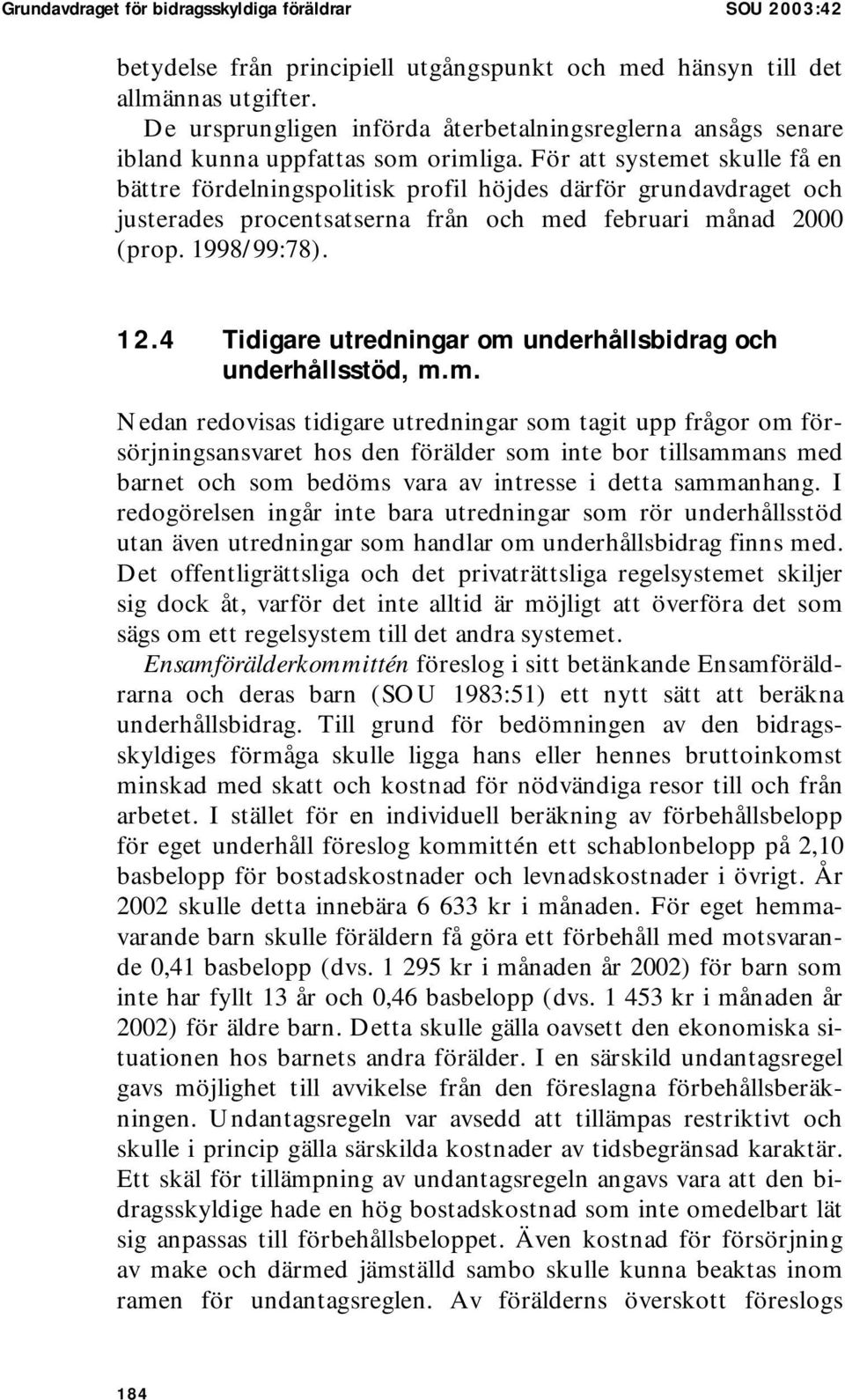 För att systemet skulle få en bättre fördelningspolitisk profil höjdes därför grundavdraget och justerades procentsatserna från och med februari månad 2000 (prop. 1998/99:78). 12.