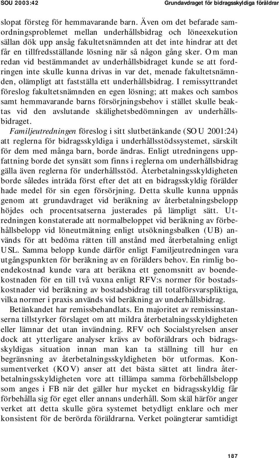 gång sker. Om man redan vid bestämmandet av underhållsbidraget kunde se att fordringen inte skulle kunna drivas in var det, menade fakultetsnämnden, olämpligt att fastställa ett underhållsbidrag.