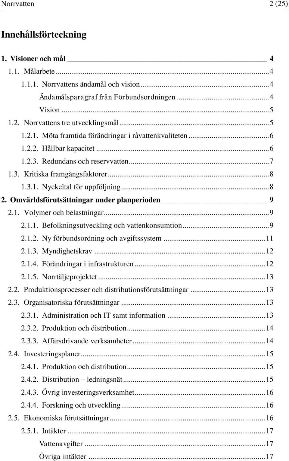 .. 8 2. Omvärldsförutsättningar under planperioden 9 2.1. Volymer och belastningar... 9 2.1.1. Befolkningsutveckling och vattenkonsumtion... 9 2.1.2. Ny förbundsordning och avgiftssystem... 11 2.1.3.